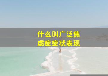 什么叫广泛焦虑症症状表现