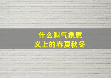 什么叫气象意义上的春夏秋冬