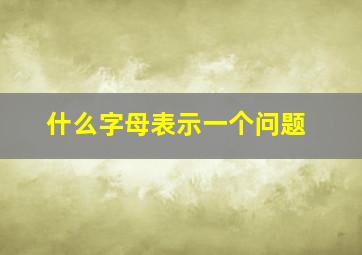 什么字母表示一个问题