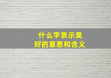 什么字表示美好的意思和含义