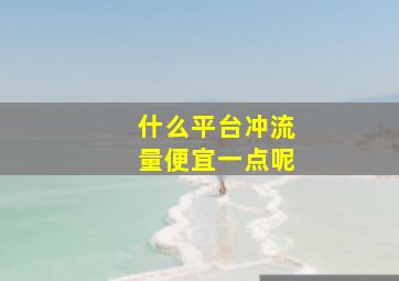 什么平台冲流量便宜一点呢