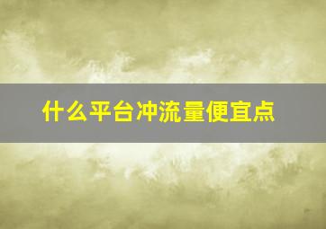 什么平台冲流量便宜点