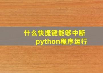 什么快捷键能够中断python程序运行