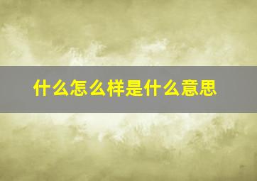 什么怎么样是什么意思