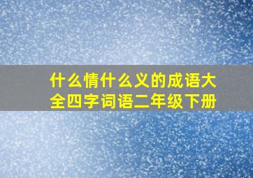 什么情什么义的成语大全四字词语二年级下册