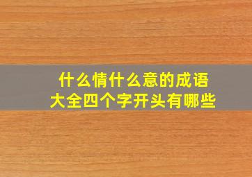 什么情什么意的成语大全四个字开头有哪些