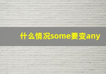 什么情况some要变any