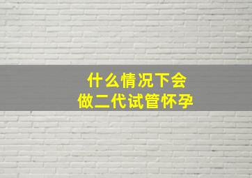 什么情况下会做二代试管怀孕