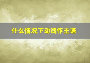 什么情况下动词作主语