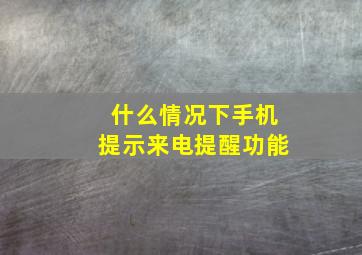 什么情况下手机提示来电提醒功能