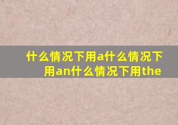 什么情况下用a什么情况下用an什么情况下用the