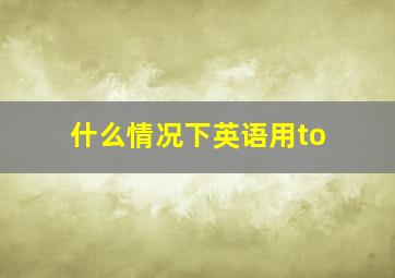 什么情况下英语用to