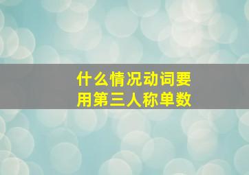 什么情况动词要用第三人称单数