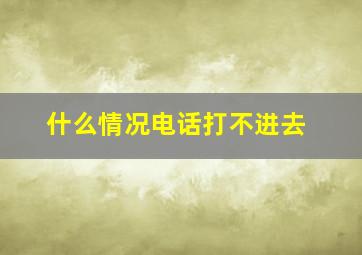 什么情况电话打不进去