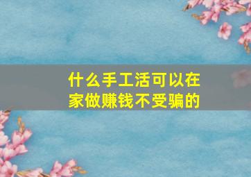 什么手工活可以在家做赚钱不受骗的