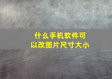 什么手机软件可以改图片尺寸大小