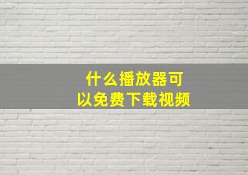 什么播放器可以免费下载视频