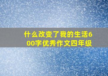 什么改变了我的生活600字优秀作文四年级