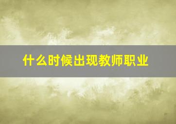 什么时候出现教师职业