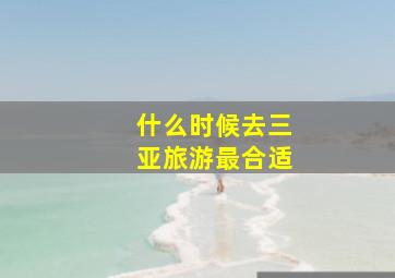 什么时候去三亚旅游最合适