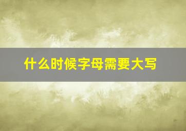 什么时候字母需要大写