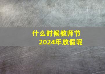 什么时候教师节2024年放假呢