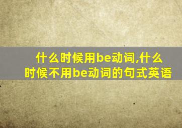 什么时候用be动词,什么时候不用be动词的句式英语