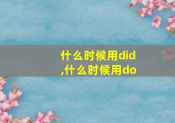 什么时候用did,什么时候用do