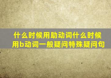 什么时候用助动词什么时候用b动词一般疑问特殊疑问句