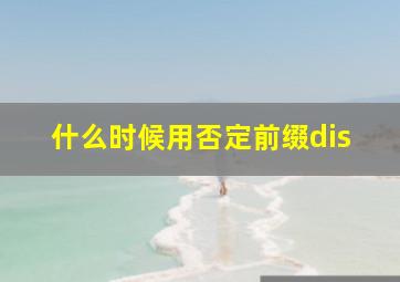 什么时候用否定前缀dis