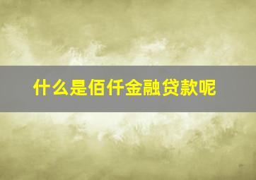 什么是佰仟金融贷款呢