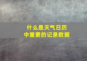 什么是天气日历中重要的记录数据