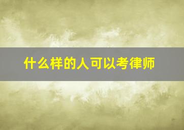 什么样的人可以考律师