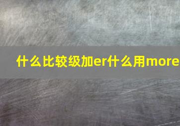 什么比较级加er什么用more