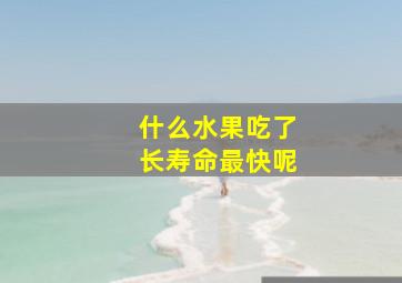 什么水果吃了长寿命最快呢