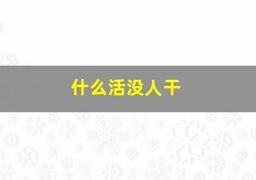 什么活没人干