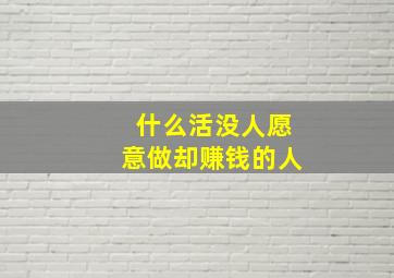 什么活没人愿意做却赚钱的人