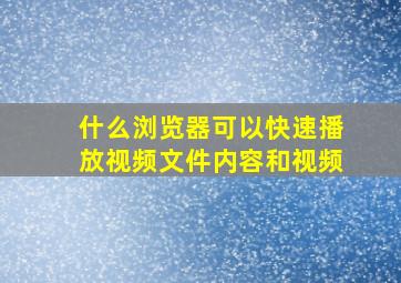 什么浏览器可以快速播放视频文件内容和视频