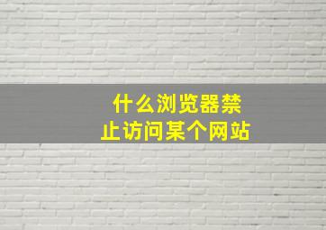 什么浏览器禁止访问某个网站