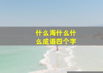 什么海什么什么成语四个字