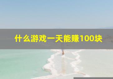 什么游戏一天能赚100块