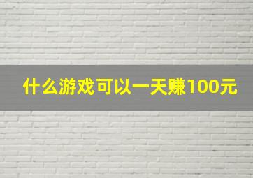 什么游戏可以一天赚100元