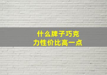 什么牌子巧克力性价比高一点