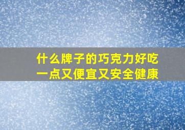 什么牌子的巧克力好吃一点又便宜又安全健康