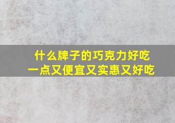 什么牌子的巧克力好吃一点又便宜又实惠又好吃