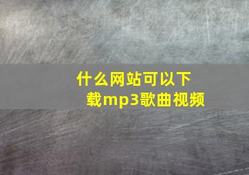 什么网站可以下载mp3歌曲视频