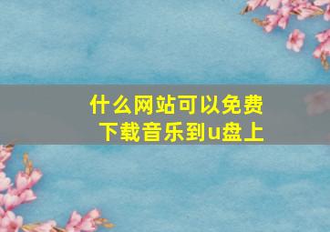 什么网站可以免费下载音乐到u盘上