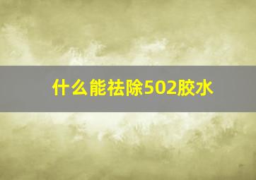 什么能祛除502胶水