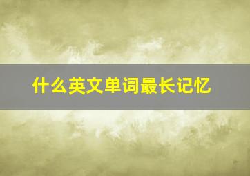 什么英文单词最长记忆