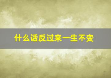 什么话反过来一生不变